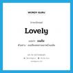 lovely แปลว่า?, คำศัพท์ภาษาอังกฤษ lovely แปลว่า แฉล้ม ประเภท ADJ ตัวอย่าง เธอเอียงคอถามเขาหน้าแฉล้ม หมวด ADJ