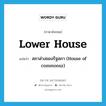 lower house แปลว่า?, คำศัพท์ภาษาอังกฤษ lower house แปลว่า สภาล่างของรัฐสภา (House of commonsz) ประเภท N หมวด N