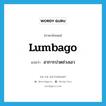 lumbago แปลว่า?, คำศัพท์ภาษาอังกฤษ lumbago แปลว่า อาการปวดช่วงเอว ประเภท N หมวด N