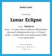 lunar eclipse แปลว่า?, คำศัพท์ภาษาอังกฤษ lunar eclipse แปลว่า จันทรคราส ประเภท N ตัวอย่าง โบราณมีความเชื่อว่าเวลามีจันทรคราสให้เอาเข็มเย็บผ้ากลัดชายพกไว้ เพื่อให้ลูกเกิดมามีอาการครบ 32 ปีบริบูรณ์ เพิ่มเติม การกลืนดวงจันทร์ ตามความเชื่อของคนโบราณที่เชื่อว่า พระราหูอมดวงจันทร์ หมวด N