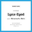 lynx-eyed แปลว่า?, คำศัพท์ภาษาอังกฤษ lynx-eyed แปลว่า ที่มีสายตาคมกริบ, ที่มีตาไว ประเภท ADJ หมวด ADJ