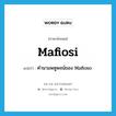 คำนามพหูพจน์ของ Mafioso ภาษาอังกฤษ?, คำศัพท์ภาษาอังกฤษ คำนามพหูพจน์ของ Mafioso แปลว่า Mafiosi ประเภท N หมวด N