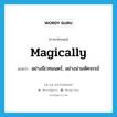 magically แปลว่า?, คำศัพท์ภาษาอังกฤษ magically แปลว่า อย่างมีเวทมนตร์, อย่างน่ามหัศจรรย์ ประเภท ADV หมวด ADV