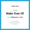 make free of แปลว่า?, คำศัพท์ภาษาอังกฤษ make free of แปลว่า ให้สิทธิพิเศษใน (บางสิ่ง) ประเภท IDM หมวด IDM