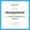 manipulated แปลว่า?, คำศัพท์ภาษาอังกฤษ manipulated แปลว่า ซึ่งจัดการ, ซึ่งปรับให้เหมะสม, ซึ่งเปลี่ยนแปลง ประเภท ADJ หมวด ADJ