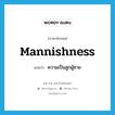 mannishness แปลว่า?, คำศัพท์ภาษาอังกฤษ mannishness แปลว่า ความเป็นลูกผู้ชาย ประเภท N หมวด N