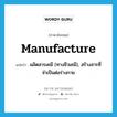 manufacture แปลว่า?, คำศัพท์ภาษาอังกฤษ manufacture แปลว่า ผลิตสารเคมี (ทางชีวเคมี), สร้างสารที่จำเป็นต่อร่างกาย ประเภท VT หมวด VT