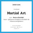 martial art แปลว่า?, คำศัพท์ภาษาอังกฤษ martial art แปลว่า ศิลปะการป้องกันตัว ประเภท N ตัวอย่าง ผู้หญิงทุกคนควรเรียนรู้ศิลปะการป้องกันตัวไว้ เพื่อช่วยตนเองยามตกอยู่ในอันตราย หมวด N