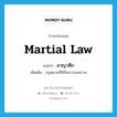 อาญาศึก ภาษาอังกฤษ?, คำศัพท์ภาษาอังกฤษ อาญาศึก แปลว่า martial law ประเภท N เพิ่มเติม กฎหมายที่ใช้ในการสงคราม หมวด N