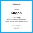 ช่างปูน ภาษาอังกฤษ?, คำศัพท์ภาษาอังกฤษ ช่างปูน แปลว่า mason ประเภท N ตัวอย่าง ช่างปูนก่ออิฐโปร่งขึ้นภายในบ่อซึม เพิ่มเติม ผู้ชำนาญการโบกปูน, ผู้มีอาชีพการโบกปูน หมวด N