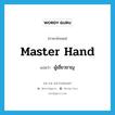 ผู้เชี่ยวชาญ ภาษาอังกฤษ?, คำศัพท์ภาษาอังกฤษ ผู้เชี่ยวชาญ แปลว่า master hand ประเภท N หมวด N