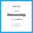 ความมีอำนาจ ภาษาอังกฤษ?, คำศัพท์ภาษาอังกฤษ ความมีอำนาจ แปลว่า mastership ประเภท N หมวด N