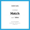 match แปลว่า?, คำศัพท์ภาษาอังกฤษ match แปลว่า ไม้ขีดไฟ ประเภท N หมวด N