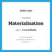 materialisation แปลว่า?, คำศัพท์ภาษาอังกฤษ materialisation แปลว่า การกลายเป็นจริง ประเภท N หมวด N