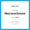 ยาแดง ภาษาอังกฤษ?, คำศัพท์ภาษาอังกฤษ ยาแดง แปลว่า mercurochrome ประเภท N หมวด N