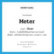 ไม้เมตร ภาษาอังกฤษ?, คำศัพท์ภาษาอังกฤษ ไม้เมตร แปลว่า meter ประเภท N ตัวอย่าง ช่างตัดเสื้อใช้ไม้เมตรวัดความยาวของผ้า เพิ่มเติม เครื่องมือสำหรับวัดความยาว ขนาดยาว 1 เมตร หมวด N