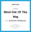 mind out of the way แปลว่า?, คำศัพท์ภาษาอังกฤษ mind out of the way แปลว่า หลบเข้าด้านข้าง (ให้คนอื่นผ่านไป) ประเภท IDM หมวด IDM