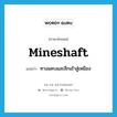 ทางแคบและลึกเข้าสู่เหมือง ภาษาอังกฤษ?, คำศัพท์ภาษาอังกฤษ ทางแคบและลึกเข้าสู่เหมือง แปลว่า mineshaft ประเภท N หมวด N