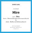 ขี้เทือก ภาษาอังกฤษ?, คำศัพท์ภาษาอังกฤษ ขี้เทือก แปลว่า mire ประเภท N ตัวอย่าง ขี้เทือกตามริมคันนาติดรองเท้าเขาจนยกขาเกือบจะไม่ขึ้น เพิ่มเติม ที่ดินที่ไถคราดทำให้เป็นโคลนเพื่อตกกล้า หมวด N