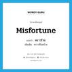 คราวร้าย ภาษาอังกฤษ?, คำศัพท์ภาษาอังกฤษ คราวร้าย แปลว่า misfortune ประเภท N เพิ่มเติม คราวที่โชคร้าย หมวด N