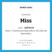 Miss แปลว่า?, คำศัพท์ภาษาอังกฤษ miss แปลว่า แคล้วคลาด ประเภท V ตัวอย่าง ้เขาแคล้วคลาดจากอันตรายทั้งปวง ก็เพราะมีความดีคุ้มครองนั่นเอง หมวด V