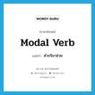 modal verb แปลว่า?, คำศัพท์ภาษาอังกฤษ modal verb แปลว่า คำกริยาช่วย ประเภท N หมวด N