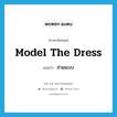 model the dress แปลว่า?, คำศัพท์ภาษาอังกฤษ model the dress แปลว่า ถ่ายแบบ ประเภท V หมวด V