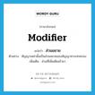 modifier แปลว่า?, คำศัพท์ภาษาอังกฤษ modifier แปลว่า ส่วนขยาย ประเภท N ตัวอย่าง สัญญาเหล่านั้นเป็นส่วนขยายของสัญญาทางปกครอง เพิ่มเติม ส่วนที่เพิ่มเติมเข้ามา หมวด N