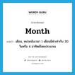 month แปลว่า?, คำศัพท์ภาษาอังกฤษ month แปลว่า เดือน, หน่วยนับเวลา 1 เดือนมีค่าเท่ากับ 30 วันหรือ 4 อาทิตย์โดยประมาณ ประเภท N หมวด N