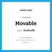 movable แปลว่า?, คำศัพท์ภาษาอังกฤษ movable แปลว่า ซึ่งเคลื่อนที่ได้ ประเภท ADJ หมวด ADJ