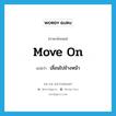 move on แปลว่า?, คำศัพท์ภาษาอังกฤษ move on แปลว่า เลื่อนไปข้างหน้า ประเภท PHRV หมวด PHRV