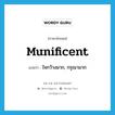 munificent แปลว่า?, คำศัพท์ภาษาอังกฤษ munificent แปลว่า ใจกว้างมาก, กรุณามาก ประเภท ADJ หมวด ADJ