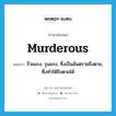 murderous แปลว่า?, คำศัพท์ภาษาอังกฤษ murderous แปลว่า ร้ายแรง, รุนแรง, ซึ่งเป็นอันตรายถึงตาย, ซึ่งทำให้ถึงตายได้ ประเภท ADJ หมวด ADJ