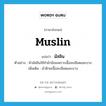 muslin แปลว่า?, คำศัพท์ภาษาอังกฤษ muslin แปลว่า มัสลิน ประเภท N ตัวอย่าง ผ้ามัสลินใช้ทำผ้าอ้อมเพราะเนื้อละเอียดและบาง เพิ่มเติม ผ้าฝ้ายเนื้อละเอียดและบาง หมวด N