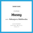 mussy แปลว่า?, คำศัพท์ภาษาอังกฤษ mussy แปลว่า ซึ่งสับสนวุ่นวาย, ซึ่งไม่เป็นระเบียบ ประเภท ADJ หมวด ADJ