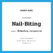 nail-biting แปลว่า?, คำศัพท์ภาษาอังกฤษ nail-biting แปลว่า ซึ่งวิตกกังวล, กระวนกระวาย ประเภท ADJ หมวด ADJ