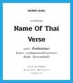 ช้างประสานงา ภาษาอังกฤษ?, คำศัพท์ภาษาอังกฤษ ช้างประสานงา แปลว่า name of Thai verse ประเภท N ตัวอย่าง เขาถนัดแต่งกลบทช้างประสานงา เพิ่มเติม ชื่อกลบทชนิดหนึ่ง หมวด N