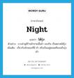 โต้รุ่ง ภาษาอังกฤษ?, คำศัพท์ภาษาอังกฤษ โต้รุ่ง แปลว่า night ประเภท ADJ ตัวอย่าง บางลำพูมีร้านค้าขายเสื้อผ้า ของกิน เป็นตลาดโต้รุ่ง เพิ่มเติม เกี่ยวกับลักษณะที่มี ทำ หรือเป็นอยู่ตลอดคืนจนถึงรุ่งเช้า หมวด ADJ