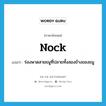 nock แปลว่า?, คำศัพท์ภาษาอังกฤษ nock แปลว่า ร่องพาดสายธนูที่ปลายทั้งสองข้างของธนู ประเภท N หมวด N