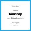 nonstop แปลว่า?, คำศัพท์ภาษาอังกฤษ nonstop แปลว่า ซึ่งไม่หยุดพักระหว่างทาง ประเภท ADJ หมวด ADJ