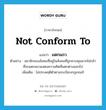 not conform to แปลว่า?, คำศัพท์ภาษาอังกฤษ not conform to แปลว่า แตกแถว ประเภท V ตัวอย่าง สมาชิกของสังคมที่อยู่ในสังคมที่ถูกควบคุมมากไม่กล้าที่จะแตกแถวแสดงความคิดที่แตกต่างออกไป เพิ่มเติม ไม่ประพฤติตัวตามระเบียบกฎเกณฑ์ หมวด V