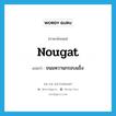 nougat แปลว่า?, คำศัพท์ภาษาอังกฤษ nougat แปลว่า ขนมหวานกรอบแข็ง ประเภท N หมวด N