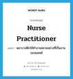 nurse practitioner แปลว่า?, คำศัพท์ภาษาอังกฤษ nurse practitioner แปลว่า พยาบาลฝึกให้ทำงานหลายอย่างที่เป็นงานของแพทย์ ประเภท N หมวด N