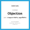 สาเหตุของการคัดค้าน, เหตุผลที่คัดค้าน ภาษาอังกฤษ?, คำศัพท์ภาษาอังกฤษ สาเหตุของการคัดค้าน, เหตุผลที่คัดค้าน แปลว่า objection ประเภท N หมวด N