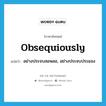 obsequiously แปลว่า?, คำศัพท์ภาษาอังกฤษ obsequiously แปลว่า อย่างประจบสอพลอ, อย่างประจบประแจง ประเภท ADV หมวด ADV