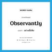 observantly แปลว่า?, คำศัพท์ภาษาอังกฤษ observantly แปลว่า อย่างเชื่อฟัง ประเภท ADV หมวด ADV