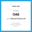 odd แปลว่า?, คำศัพท์ภาษาอังกฤษ odd แปลว่า ซึ่งเป็นเลขคี่, ซึ่งเป็นจำนวนคี่ ประเภท ADJ หมวด ADJ