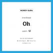 โอ้ ภาษาอังกฤษ?, คำศัพท์ภาษาอังกฤษ โอ้ แปลว่า oh ประเภท INT หมวด INT