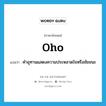 oho แปลว่า?, คำศัพท์ภาษาอังกฤษ oho แปลว่า คำอุทานแสดงความประหลาดใจหรือชัยชนะ ประเภท INT หมวด INT