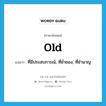 old แปลว่า?, คำศัพท์ภาษาอังกฤษ old แปลว่า ที่มีประสบการณ์, ที่ช่ำชอง, ที่ชำนาญ ประเภท ADJ หมวด ADJ